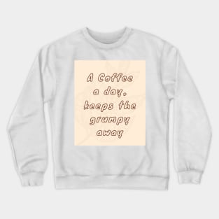 A coffee a day, keeps the grumpy away Crewneck Sweatshirt